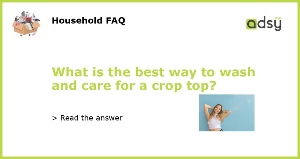 What is the best way to wash and care for a crop top featured