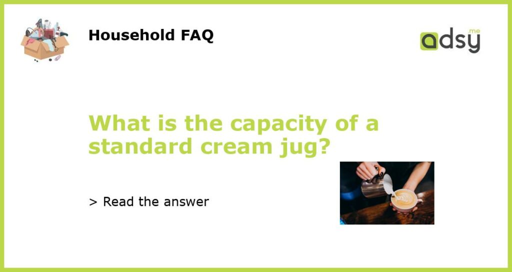 What is the capacity of a standard cream jug featured