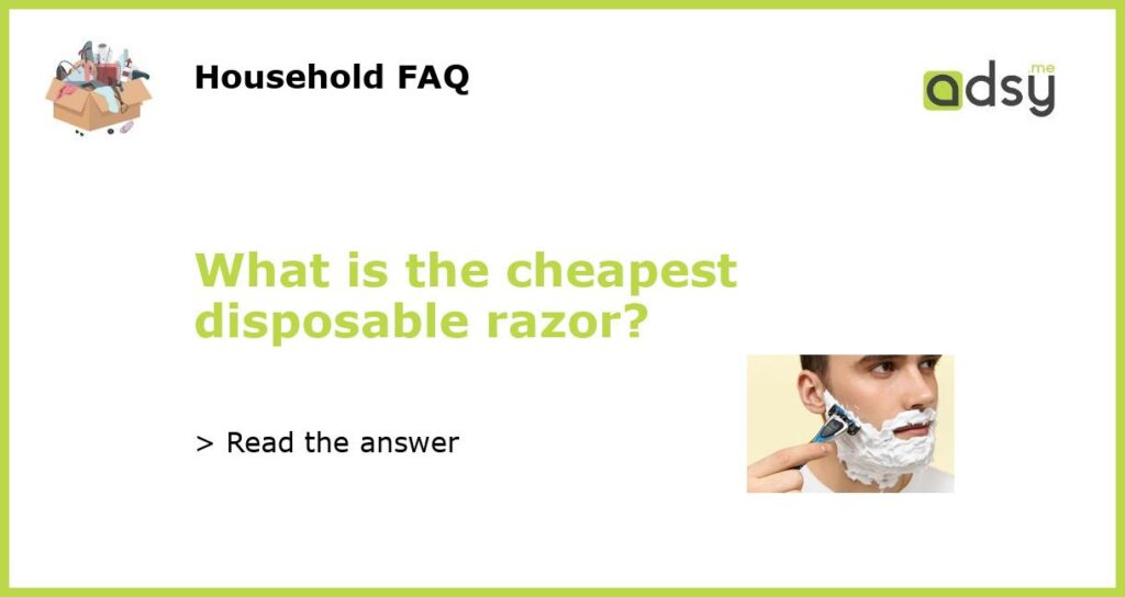 What is the cheapest disposable razor featured