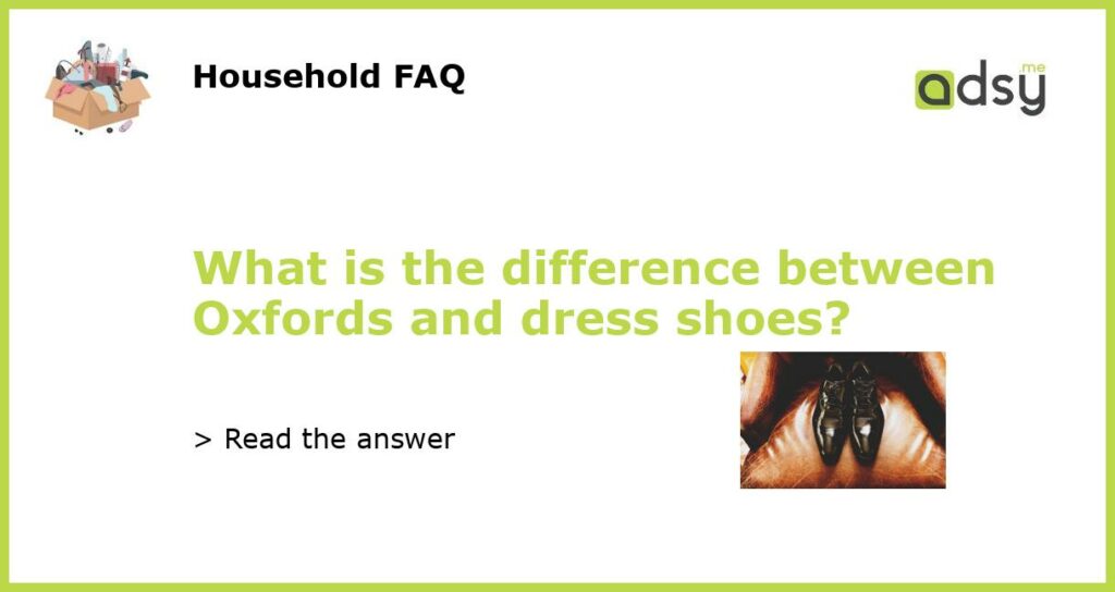 What is the difference between Oxfords and dress shoes featured