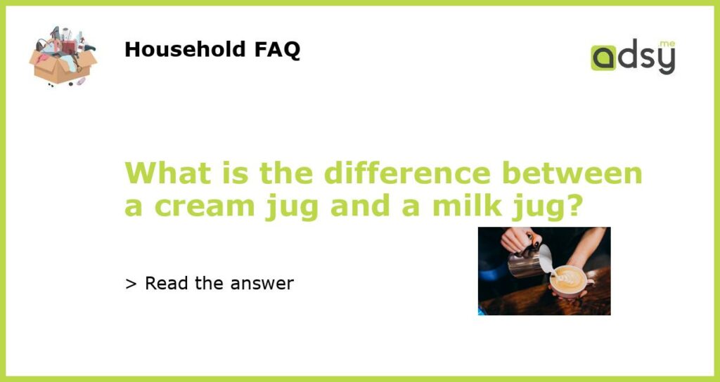 What is the difference between a cream jug and a milk jug featured