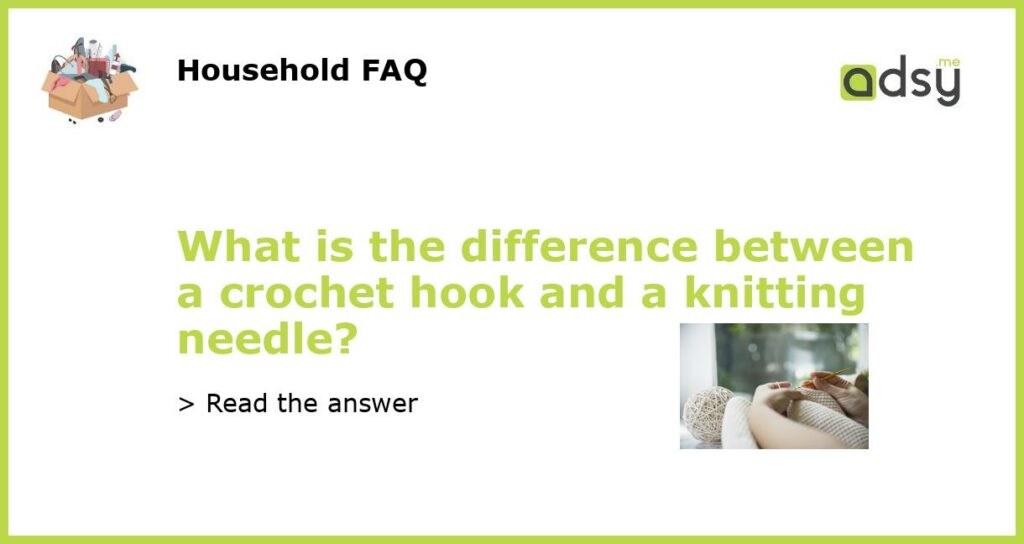 What is the difference between a crochet hook and a knitting needle featured
