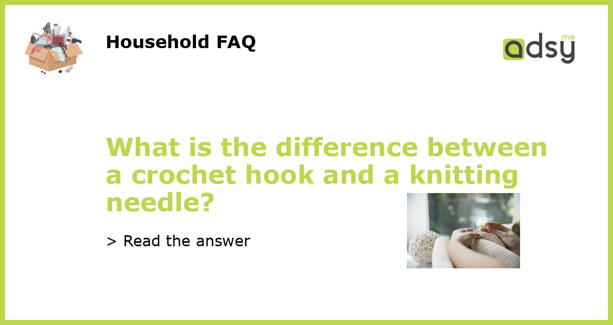 What is the difference between a crochet hook and a knitting needle?