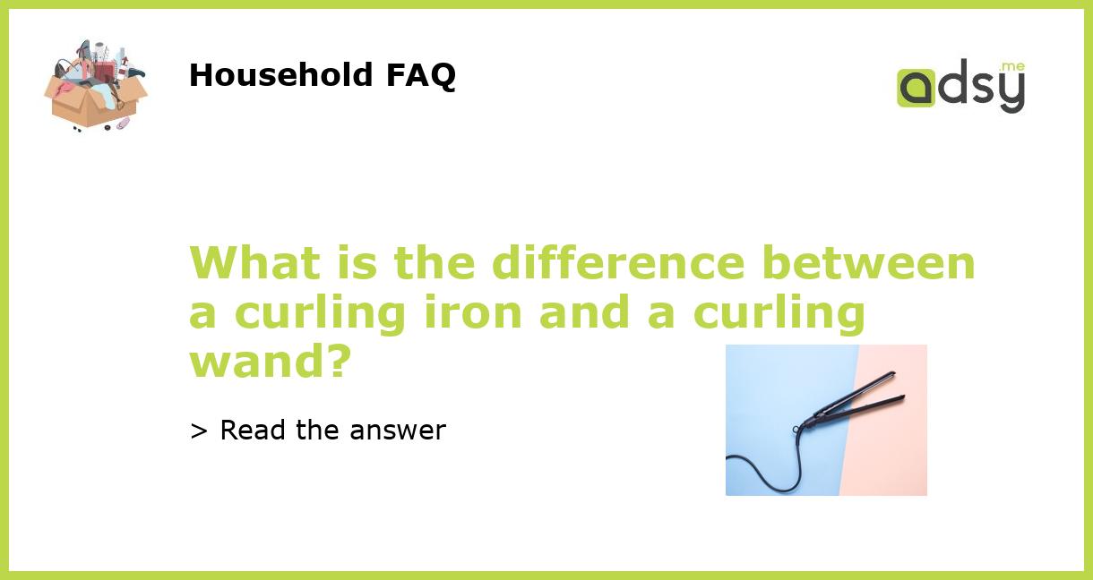 What is the difference between a curling iron and a curling wand?