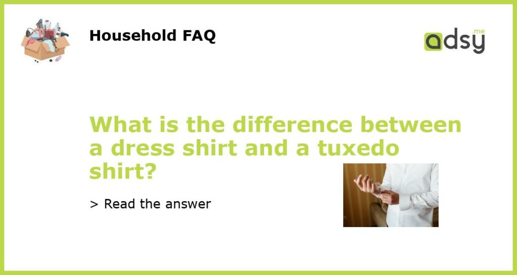 What is the difference between a dress shirt and a tuxedo shirt featured