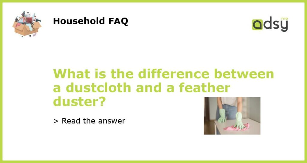 What is the difference between a dustcloth and a feather duster featured