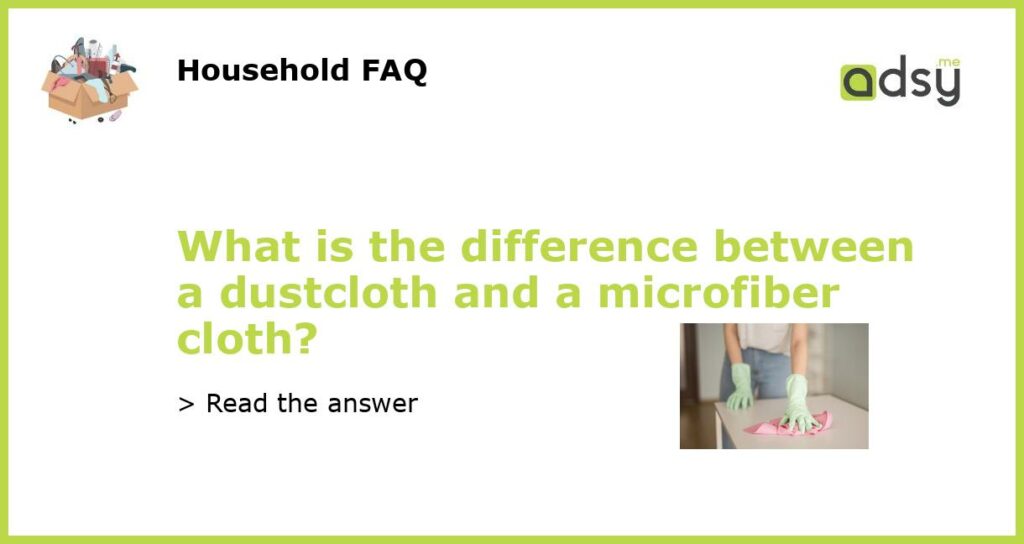 What is the difference between a dustcloth and a microfiber cloth featured