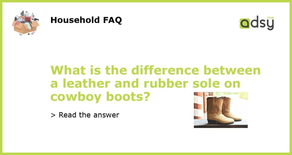 What is the difference between a leather and rubber sole on cowboy boots featured
