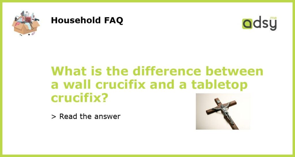 What is the difference between a wall crucifix and a tabletop crucifix featured