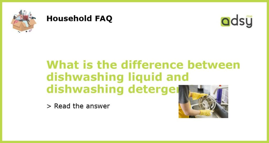 What is the difference between dishwashing liquid and dishwashing detergent?