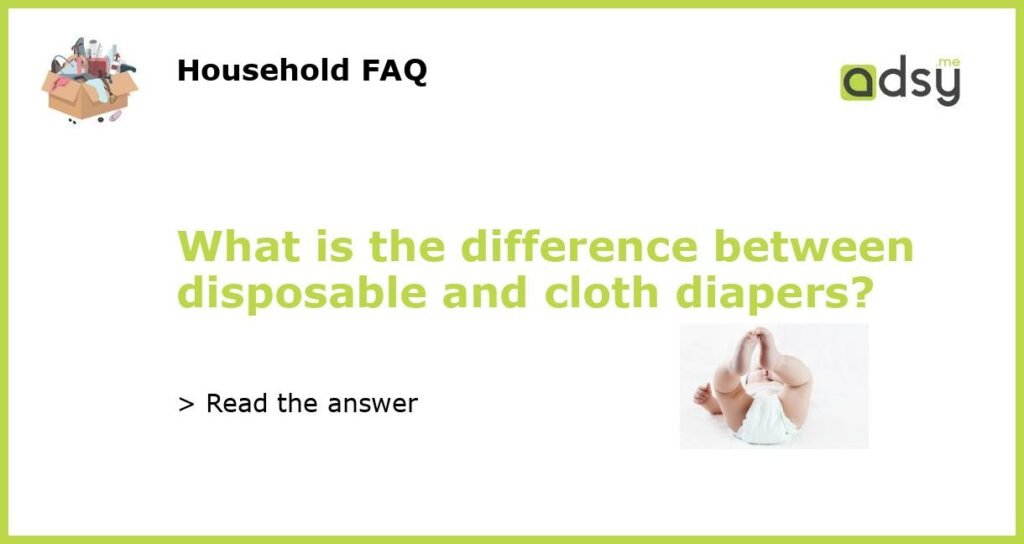 What is the difference between disposable and cloth diapers?