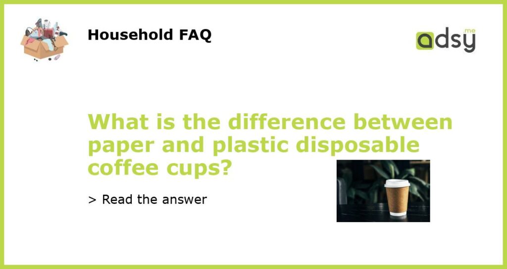 What is the difference between paper and plastic disposable coffee cups featured
