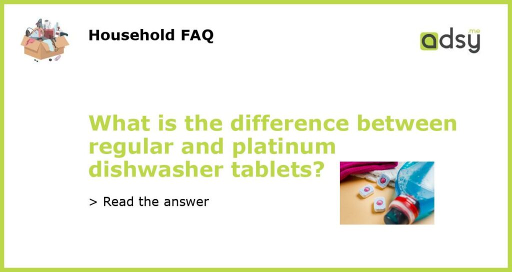 What is the difference between regular and platinum dishwasher tablets featured