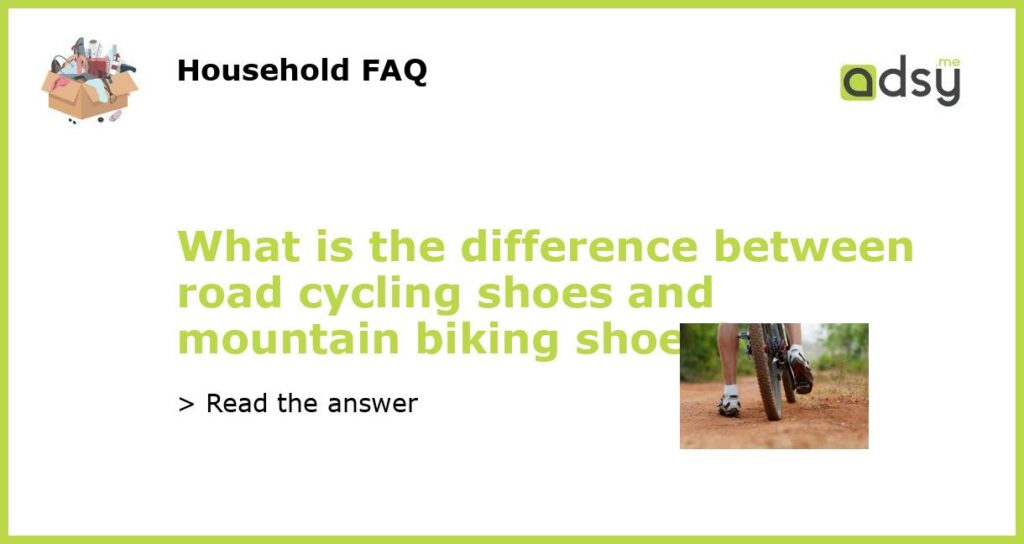 What is the difference between road cycling shoes and mountain biking shoes featured