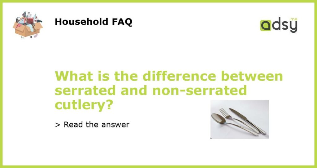 What is the difference between serrated and non serrated cutlery featured