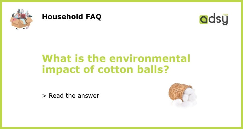 What is the environmental impact of cotton balls featured