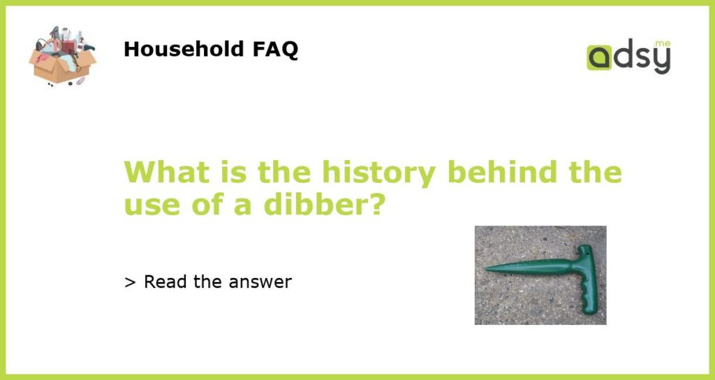 What is the history behind the use of a dibber?