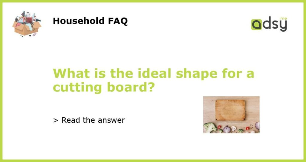 What is the ideal shape for a cutting board featured