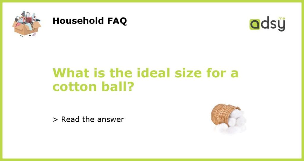 What is the ideal size for a cotton ball featured