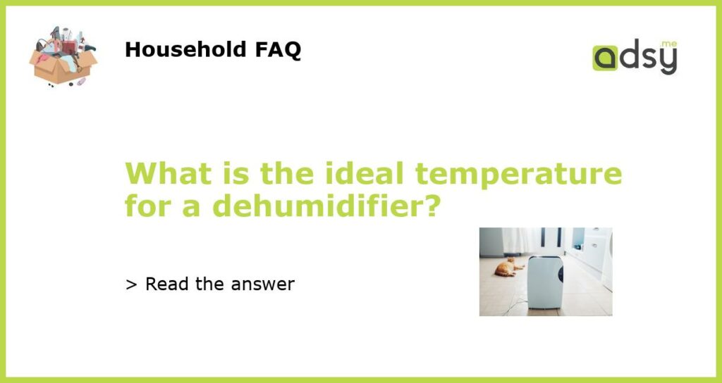 What is the ideal temperature for a dehumidifier featured