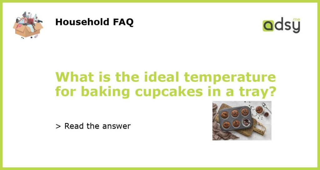 What is the ideal temperature for baking cupcakes in a tray featured
