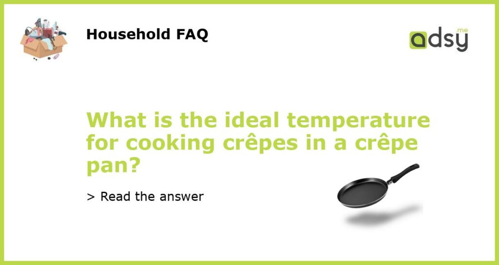 What is the ideal temperature for cooking crepes in a crepe pan featured