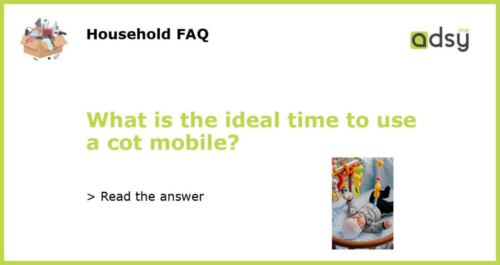 What is the ideal time to use a cot mobile?