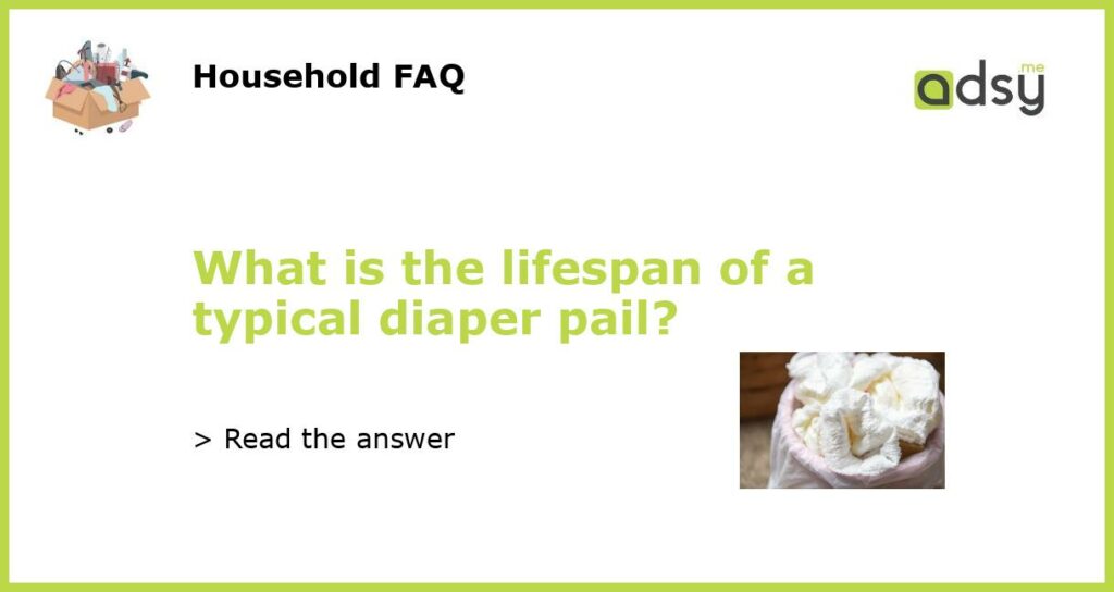 What is the lifespan of a typical diaper pail featured