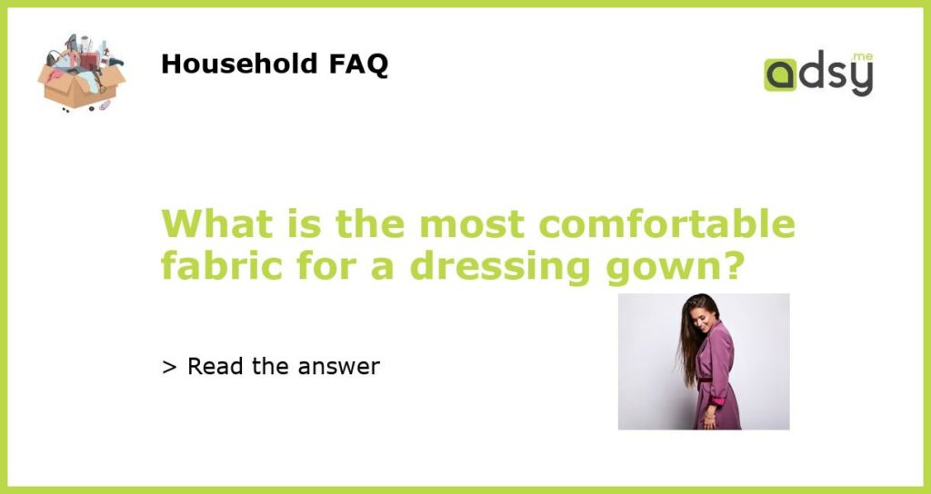 What is the most comfortable fabric for a dressing gown featured