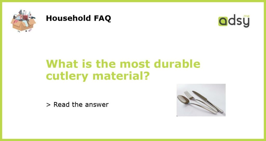 What is the most durable cutlery material featured