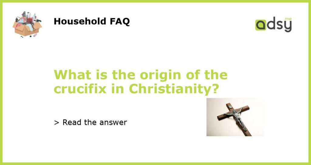 What is the origin of the crucifix in Christianity featured