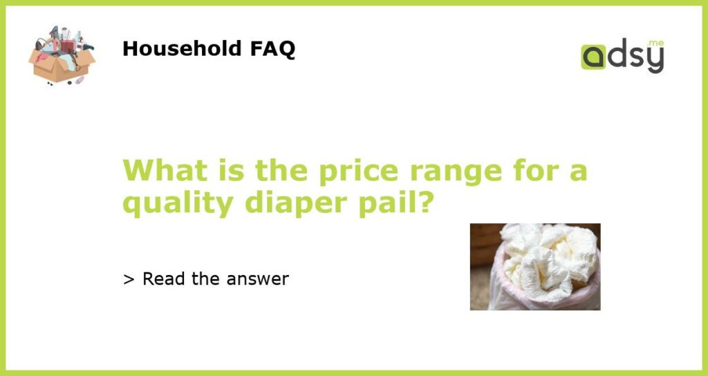 What is the price range for a quality diaper pail featured
