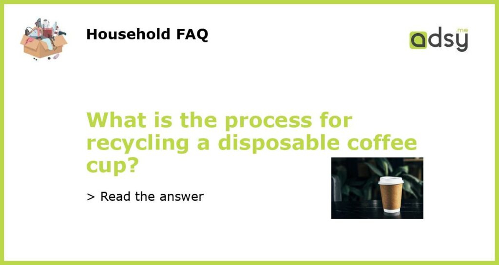 What is the process for recycling a disposable coffee cup featured
