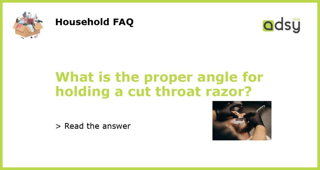 What is the proper angle for holding a cut throat razor featured