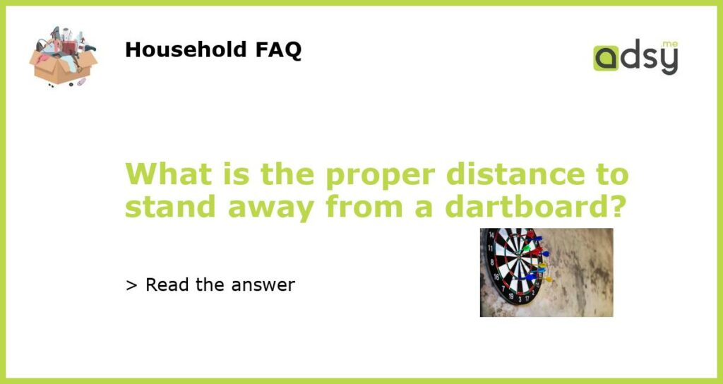 What is the proper distance to stand away from a dartboard?