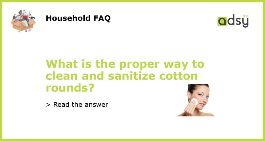 What is the proper way to clean and sanitize cotton rounds featured