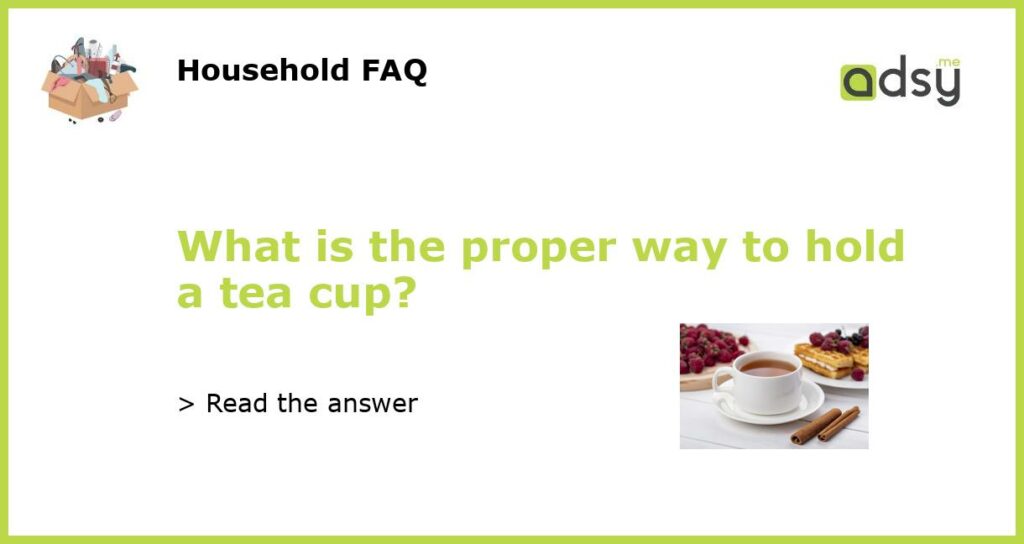 What is the proper way to hold a tea cup featured