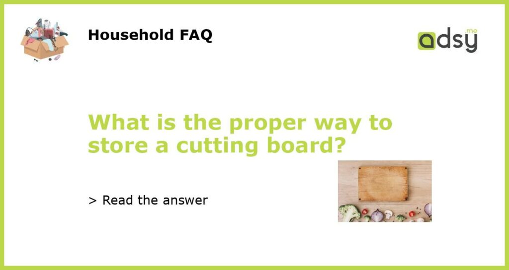 What is the proper way to store a cutting board featured