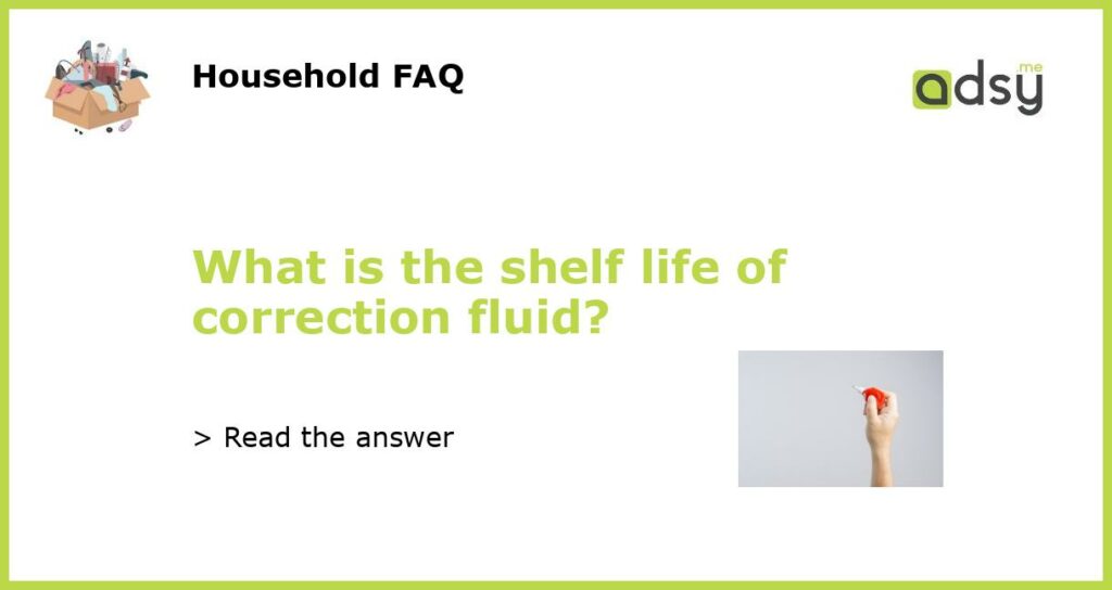 What is the shelf life of correction fluid featured