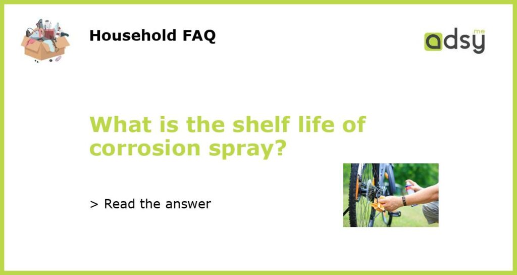 What is the shelf life of corrosion spray featured