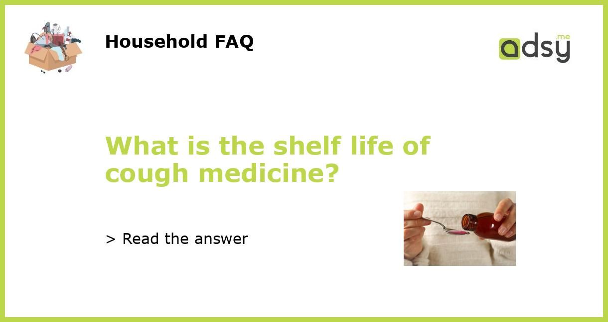What is the shelf life of cough medicine?