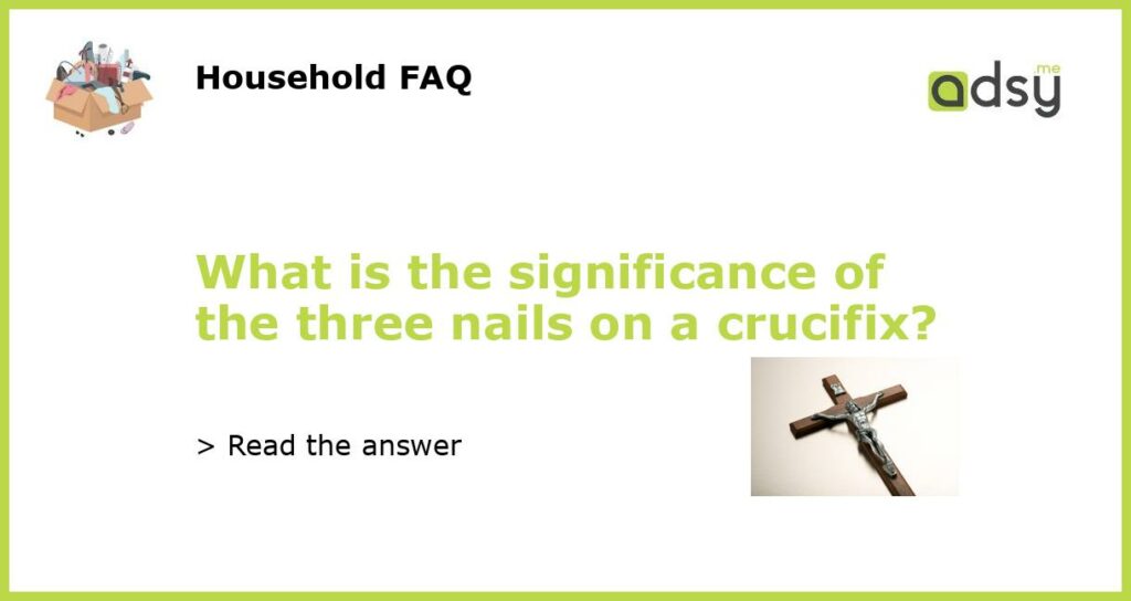What is the significance of the three nails on a crucifix featured