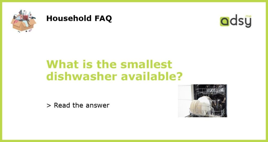 What is the smallest dishwasher available featured
