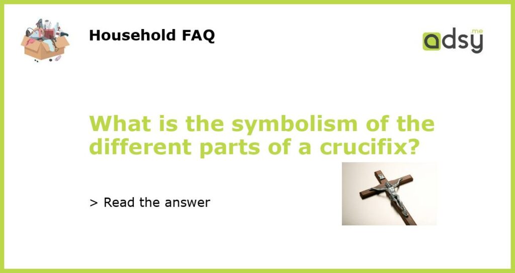 What is the symbolism of the different parts of a crucifix featured