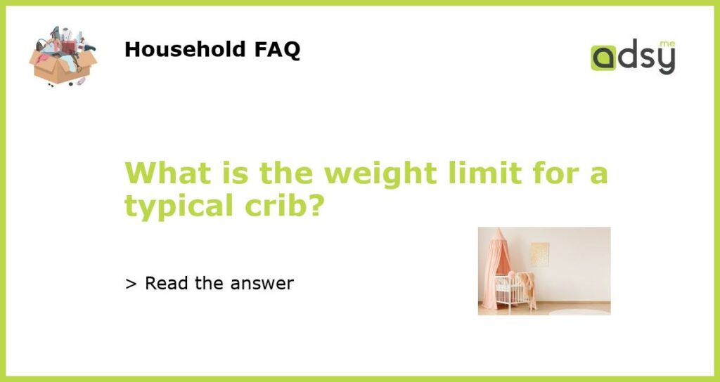 What is the weight limit for a typical crib featured
