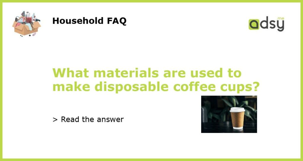 What materials are used to make disposable coffee cups featured