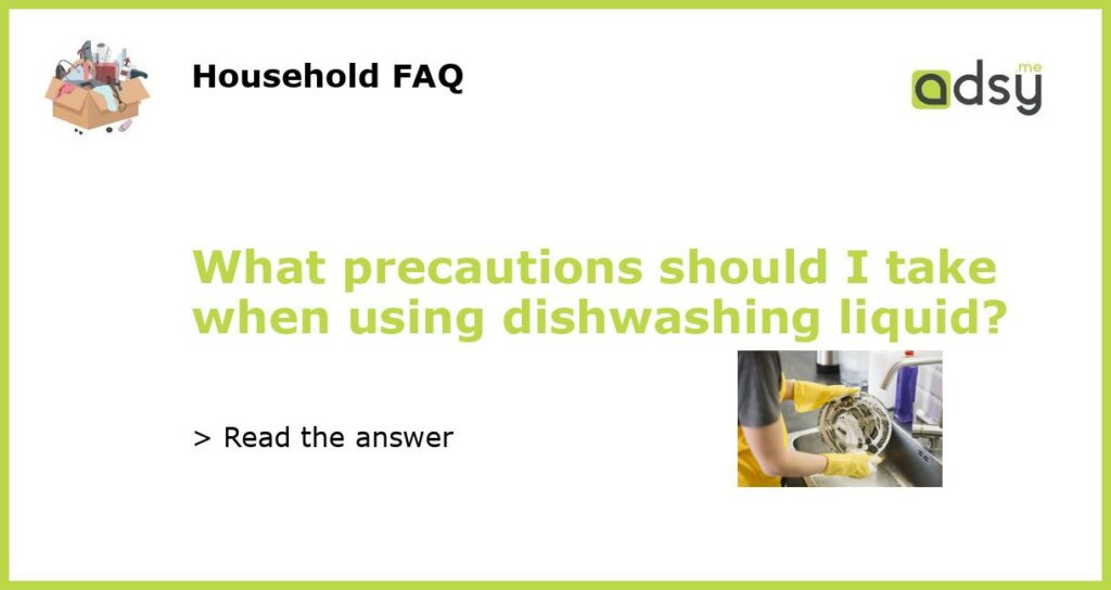 What precautions should I take when using dishwashing liquid featured