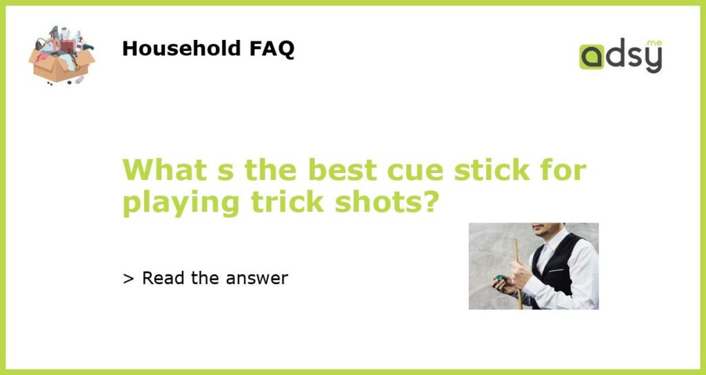 What s the best cue stick for playing trick shots featured