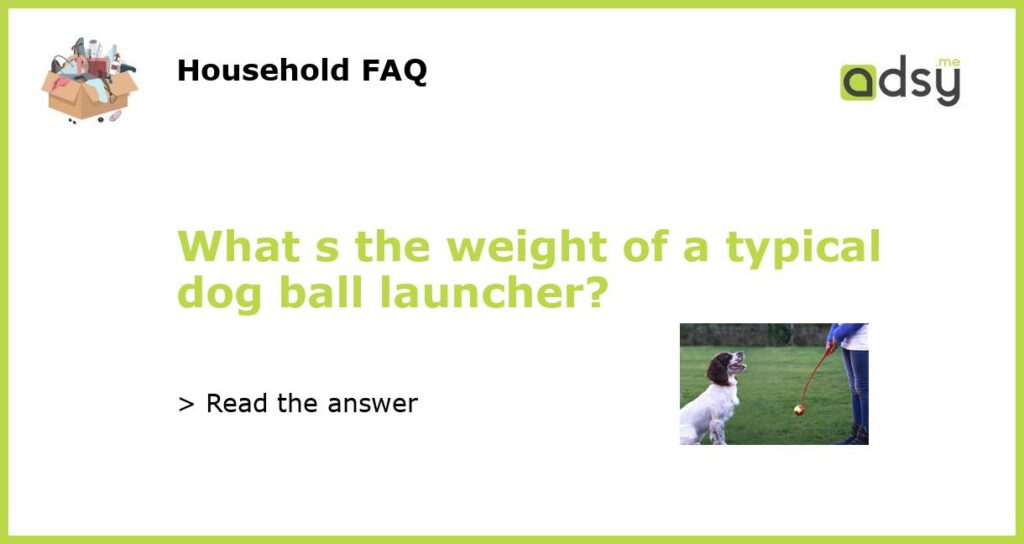 What s the weight of a typical dog ball launcher?
