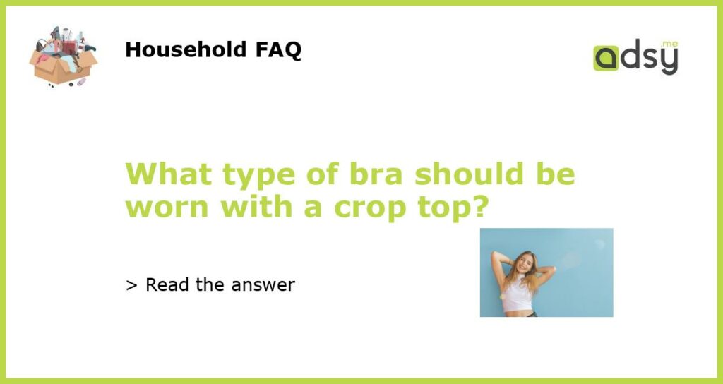 What type of bra should be worn with a crop top featured
